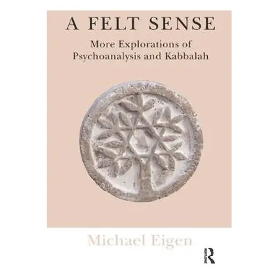 "A Felt Sense: More Explorations of Psychoanalysis and Kabbalah" - "" ("Eigen Michael")