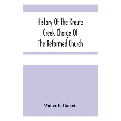 "History Of The Kreutz Creek Charge Of The Reformed Church" - "" ("E. Garrett Walter")