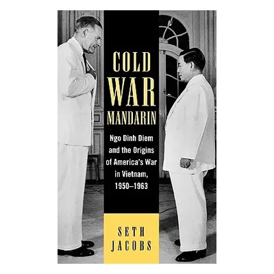 "Cold War Mandarin: Ngo Dinh Diem and the Origins of America's War in Vietnam, 1950-1963" - "" (