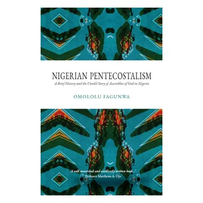 "Nigerian Pentecostalism: A Brief History and the Untold Story of Assemblies of God in Nigeria" 