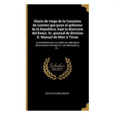 "Diario de viage de la Comision de Limites que puso el gobierno de la Republica, bajo la direcci