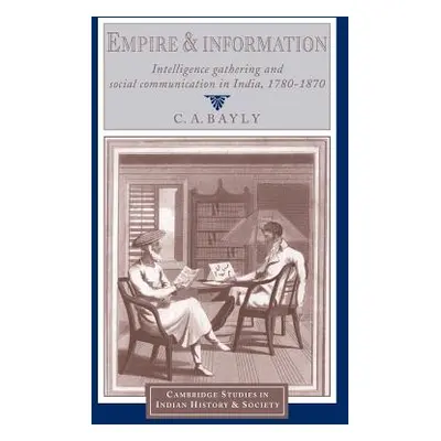 "Empire and Information: Intelligence Gathering and Social Communication in India, 1780-1870" - 