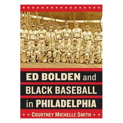 "Ed Bolden and Black Baseball in Philadelphia" - "" ("Smith Courtney Michelle")