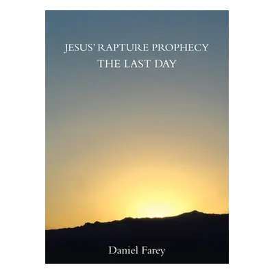 "Jesus' Rapture Prophecy the Last Day" - "" ("Farey Daniel")