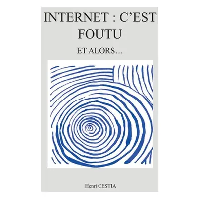 "Internet: c'est foutu: Et alors" - "" ("Cestia Henri")