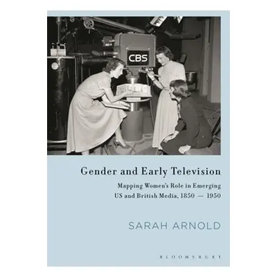 "Gender and Early Television: Mapping Women's Role in Emerging US and British Media, 1850-1950" 