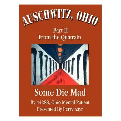 "Auschwitz, Ohio: Part II From the Quatrain Some Die Mad" - "" ("Presented Perry Aayr 44288 Ohio