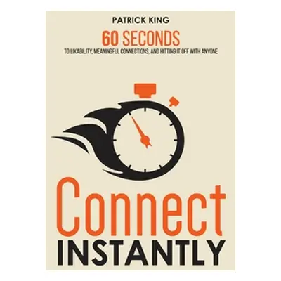 "Connect Instantly: 60 Seconds to Likability, Meaningful Connections, and Hitting It Off With An