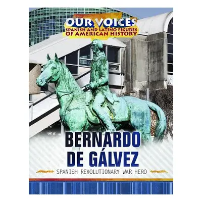 "Bernardo de Glvez: Spanish Revolutionary War Hero" - "" ("McIlroy Michelle")