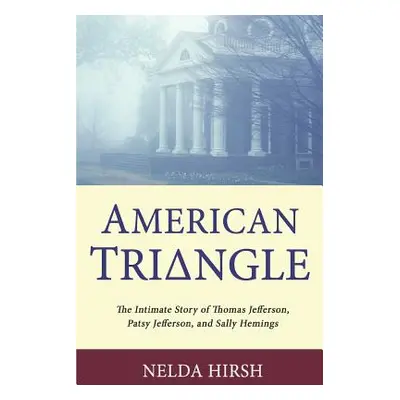 "American Triangle: The Intimate Story of Thomas Jefferson, Patsy Jefferson, and Sally Hemings" 