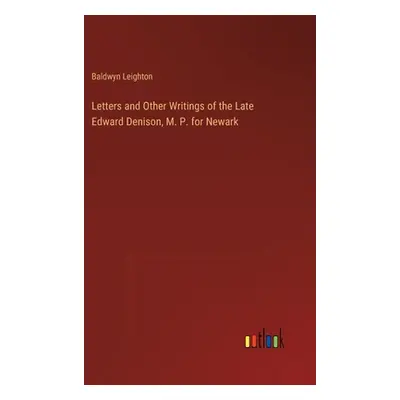 "Letters and Other Writings of the Late Edward Denison, M. P. for Newark" - "" ("Leighton Baldwy