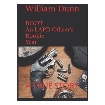 "Boot: An LAPD Officer's Rookie Year" - "" ("Dunn William")