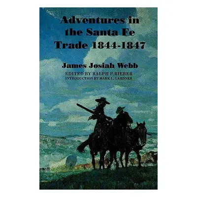 "Adventures in the Santa Fe Trade, 1844-1847" - "" ("Webb James Josiah")