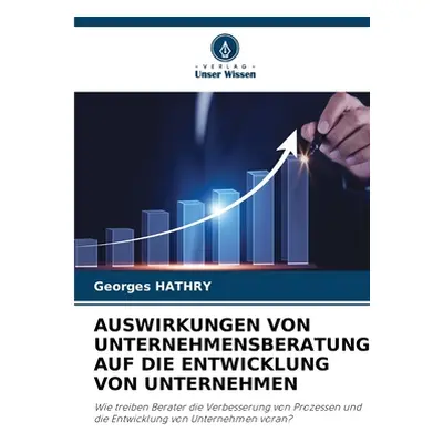 "Auswirkungen Von Unternehmensberatung Auf Die Entwicklung Von Unternehmen" - "" ("Hathry George