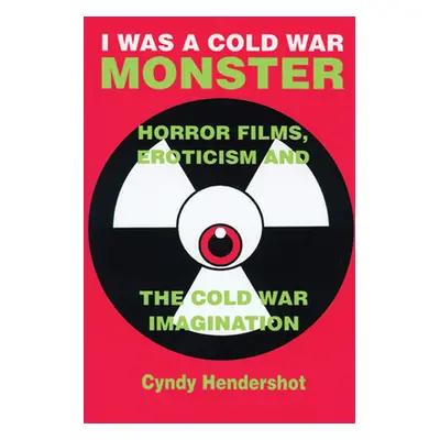 "I Was a Cold War Monster: Horror Films, Eroticism, and the Cold War Imagination" - "" ("Henders