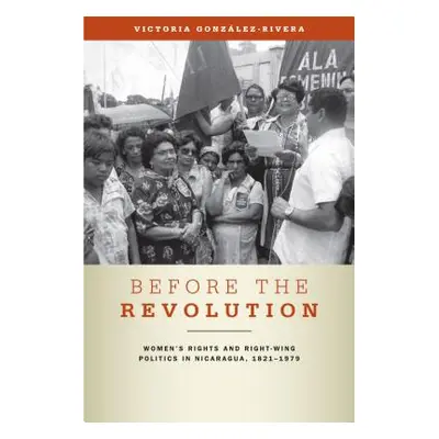 "Before the Revolution: Women's Rights and Right-Wing Politics in Nicaragua, 1821-1979" - "" ("G