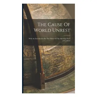 "The Cause Of World Unrest: With An Introduction By The Editor Of the Morning Post" (of London)"