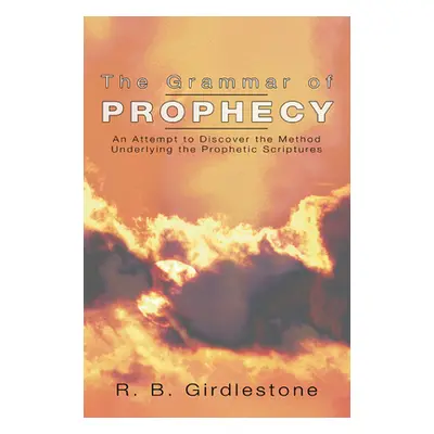 "Grammar of Prophecy: An Attempt to Discover the Method Underlying the Prophetic Scriptures" - "