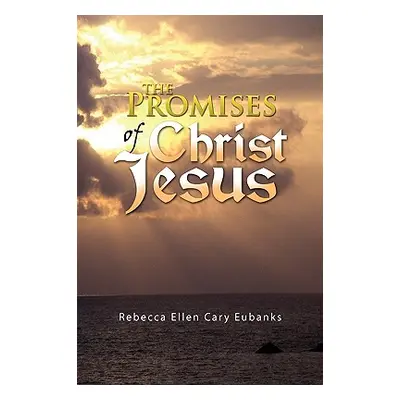 "The Promises of Christ Jesus" - "" ("Eubanks Rebecca Ellen Cary")