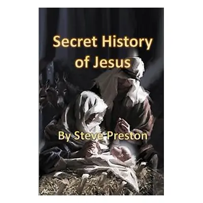 "Secret History of Jesus: New Details of Jesus' Life" - "" ("Preston Steve")