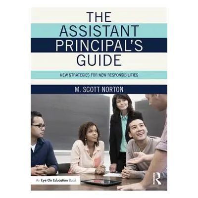 "The Assistant Principal's Guide: New Strategies for New Responsibilities" - "" ("Norton M. Scot