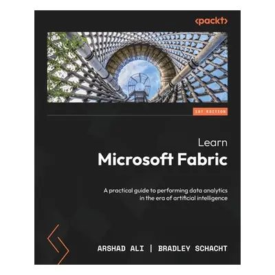 "Learn Microsoft Fabric: A practical guide to performing data analytics in the era of artificial