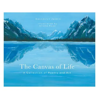 "The Canvas of Life: A Collection of Poetry and Art" - "" ("Jazmin Gwendolyn")