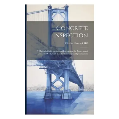 "Concrete inspection; a manual of information and instructions for inspectors of concrete work, 