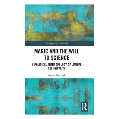 "Magic and the Will to Science: A Political Anthropology of Liminal Technicality" - "" ("Horvath