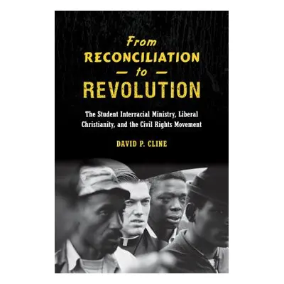 "From Reconciliation to Revolution: The Student Interracial Ministry, Liberal Christianity, and 