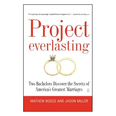 "Project Everlasting: Two Bachelors Discover the Secrets of America's Greatest Marriages" - "" (