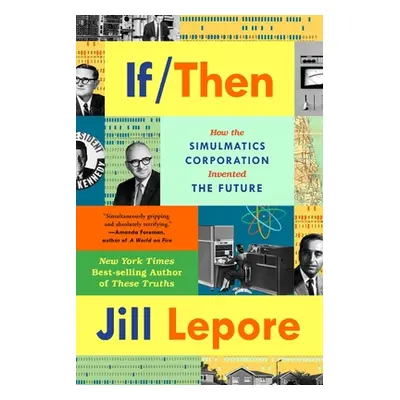 "If Then: How Simulmatics Corporation Invented the Future" - "" ("Lepore Jill")