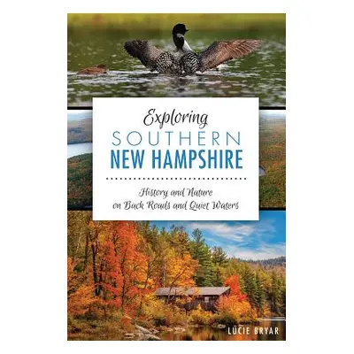 "Exploring Southern New Hampshire: History and Nature on Back Roads and Quiet Waters" - "" ("Bry