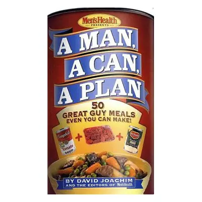 A Man, a Can, a Plan: 50 Great Guy Meals Even You Can Make!: A Cookbook (Joachim David)