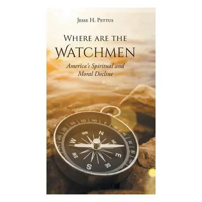 "Where are the Watchmen: America's Spiritual and Moral Decline" - "" ("Pettus Jesse H.")