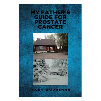 "My Father's Guide for Prostate Cancer" - "" ("Wuorenma Ricky")