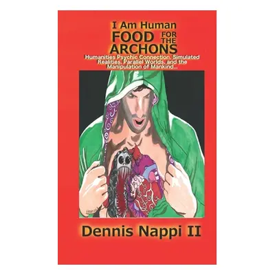 "I Am Human, Food for the Archons: Humanities Psychic Connection, Simulated Realities, Parallel 