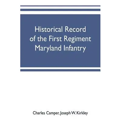 "Historical record of the First regiment Maryland infantry, with an appendix containing a regist