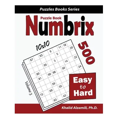 "Numbrix Puzzle Book: 500 Easy to Hard (10x10)" - "" ("Alzamili Khalid")