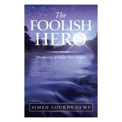 "The Foolish Hero: The Journey to Create Your Destiny" - "" ("Lourds Samy Simen")