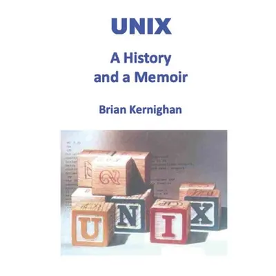 "Unix: A History and a Memoir" - "" ("Kernighan Brian W.")