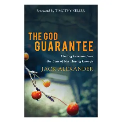 "The God Guarantee: Finding Freedom from the Fear of Not Having Enough" - "" ("Alexander Jack")