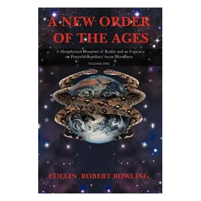 "A New Order of the Ages: Volume One: A Metaphysical Blueprint of Reality and an Expose on Power