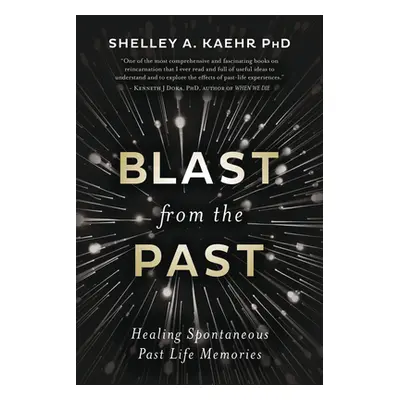 "Blast from the Past: Healing Spontaneous Past Life Memories" - "" ("Kaehr Shelley A.")