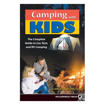 "Camping with Kids: Complete Guide to Car Tent and RV Camping" - "" ("Silverman Goldie")