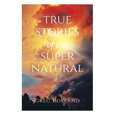 "True Stories of the Supernatural" - "" ("Holland Greg")