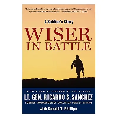 "Wiser in Battle: A Soldier's Story" - "" ("Sanchez Ricardo S.")