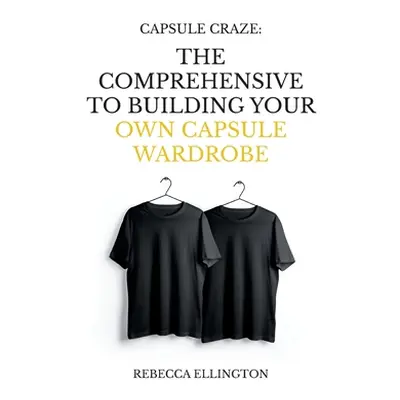 "Capsule Craze: The Comprehensive Guide to Building Your Own Capsule Wardrobe" - "" ("Ellington 