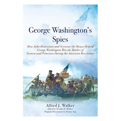 "George Washington's Spies: How John Honeyman and Seymour the Mouse Helped George Washington Win