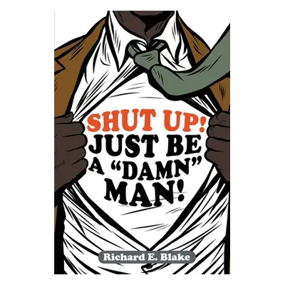 "Shut Up!: Just Be a Damn Man!" - "" ("Blake Richard E.")